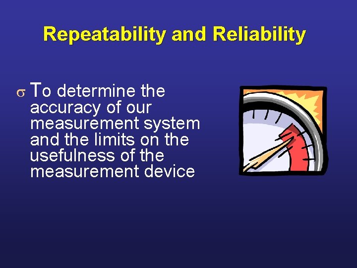 Repeatability and Reliability s To determine the accuracy of our measurement system and the