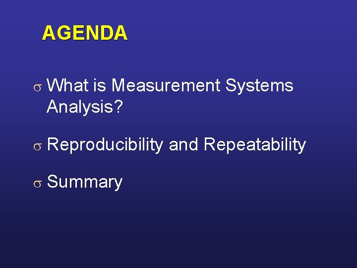 AGENDA s What is Measurement Systems Analysis? s Reproducibility and Repeatability s Summary 