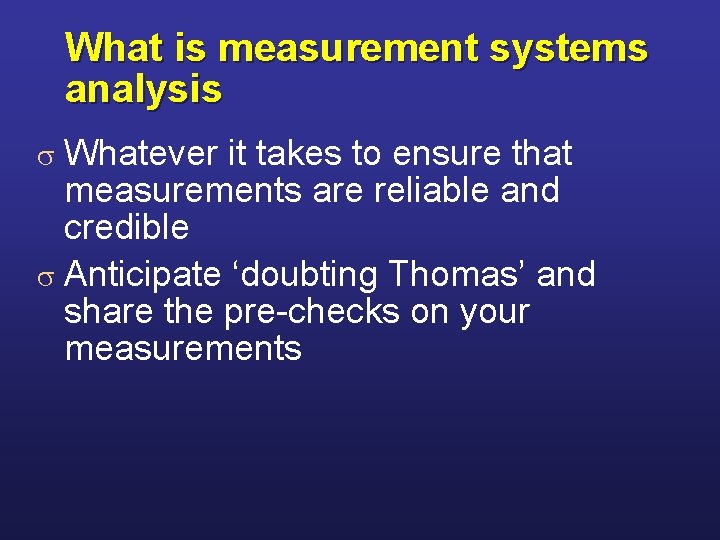 What is measurement systems analysis Whatever it takes to ensure that measurements are reliable