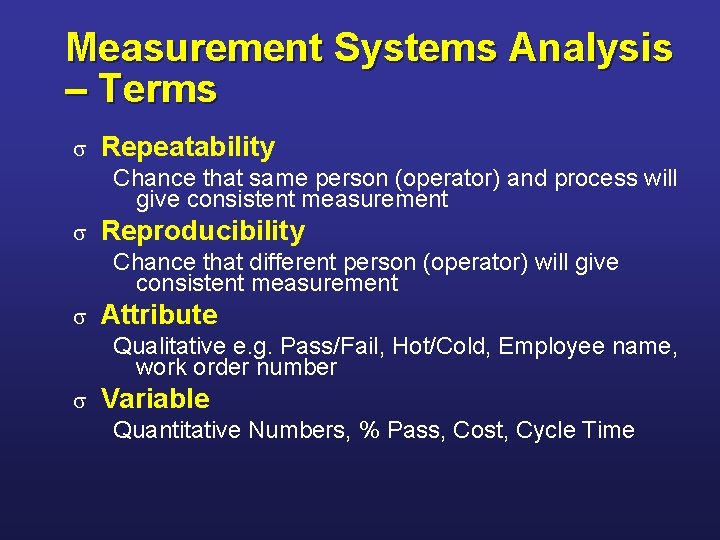 Measurement Systems Analysis – Terms s Repeatability Chance that same person (operator) and process