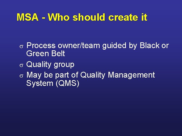 MSA - Who should create it Process owner/team guided by Black or Green Belt