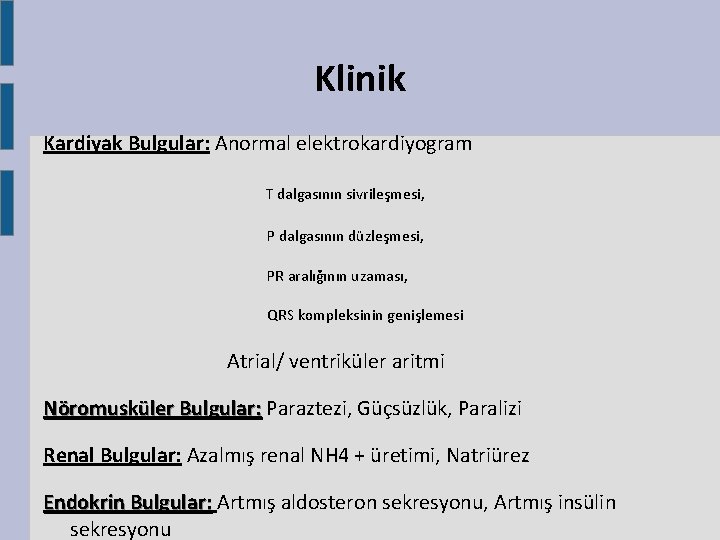 Klinik Kardiyak Bulgular: Anormal elektrokardiyogram T dalgasının sivrileşmesi, P dalgasının düzleşmesi, PR aralığının uzaması, Klinik Kardiyak Bulgular: Anormal elektrokardiyogram T dalgasının sivrileşmesi, P dalgasının düzleşmesi, PR aralığının uzaması,