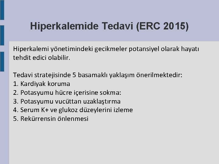 Hiperkalemide Tedavi (ERC 2015) Hiperkalemi yönetimindeki gecikmeler potansiyel olarak hayatı tehdit edici olabilir. Tedavi Hiperkalemide Tedavi (ERC 2015) Hiperkalemi yönetimindeki gecikmeler potansiyel olarak hayatı tehdit edici olabilir. Tedavi