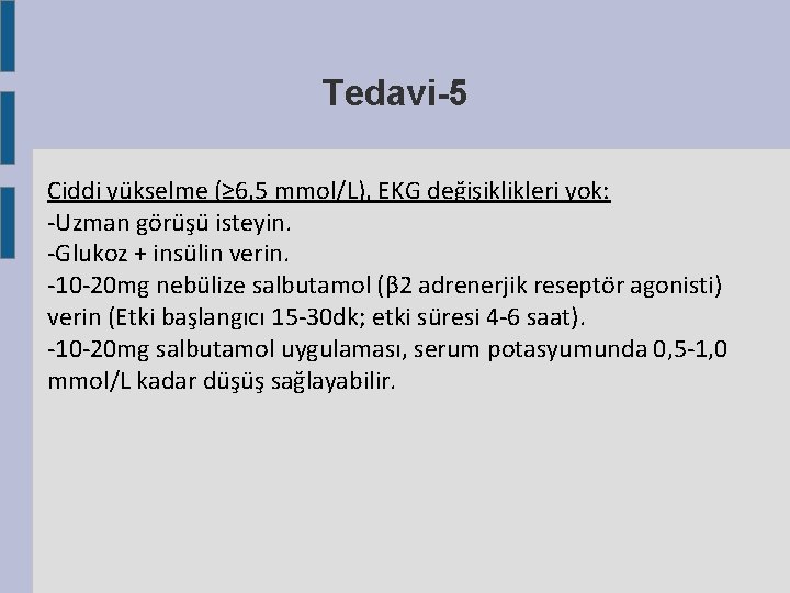 Tedavi-5 Ciddi yükselme (≥ 6, 5 mmol/L), EKG değişiklikleri yok: -Uzman görüşü isteyin. -Glukoz Tedavi-5 Ciddi yükselme (≥ 6, 5 mmol/L), EKG değişiklikleri yok: -Uzman görüşü isteyin. -Glukoz