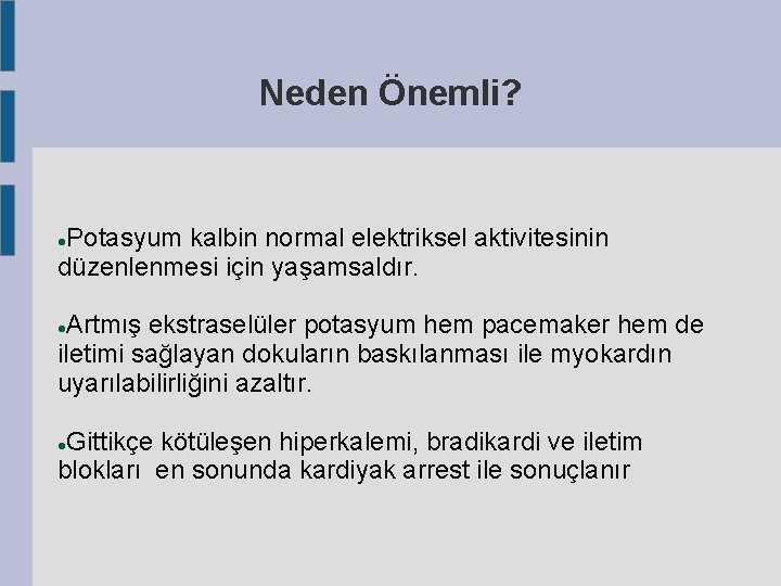 Neden Önemli? Potasyum kalbin normal elektriksel aktivitesinin düzenlenmesi için yaşamsaldır. Artmış ekstraselüler potasyum hem Neden Önemli? Potasyum kalbin normal elektriksel aktivitesinin düzenlenmesi için yaşamsaldır. Artmış ekstraselüler potasyum hem