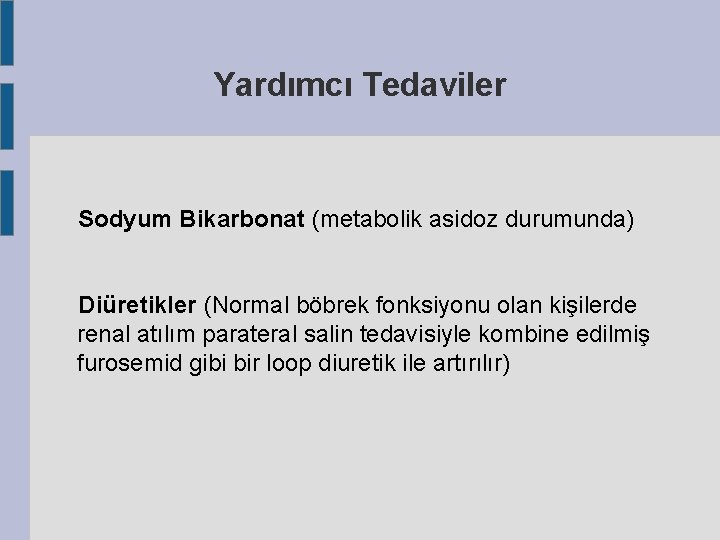 Yardımcı Tedaviler Sodyum Bikarbonat (metabolik asidoz durumunda) Diüretikler (Normal böbrek fonksiyonu olan kişilerde renal Yardımcı Tedaviler Sodyum Bikarbonat (metabolik asidoz durumunda) Diüretikler (Normal böbrek fonksiyonu olan kişilerde renal