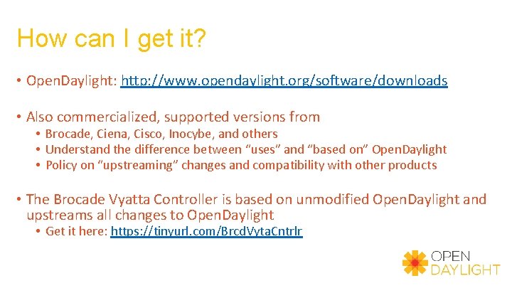 How can I get it? • Open. Daylight: http: //www. opendaylight. org/software/downloads • Also