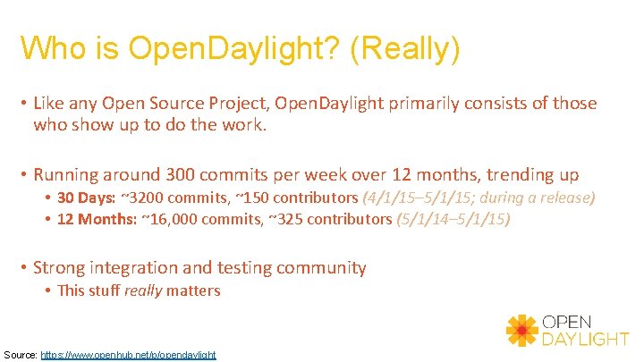 Who is Open. Daylight? (Really) • Like any Open Source Project, Open. Daylight primarily