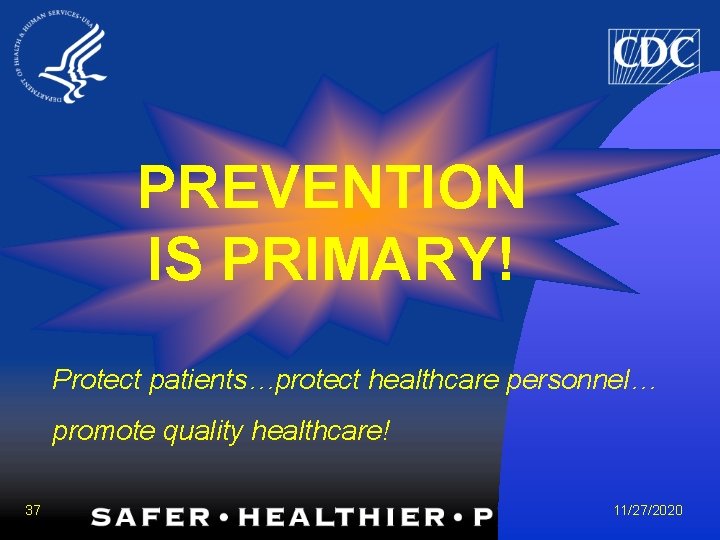 PREVENTION IS PRIMARY! Protect patients…protect healthcare personnel… promote quality healthcare! 37 11/27/2020 