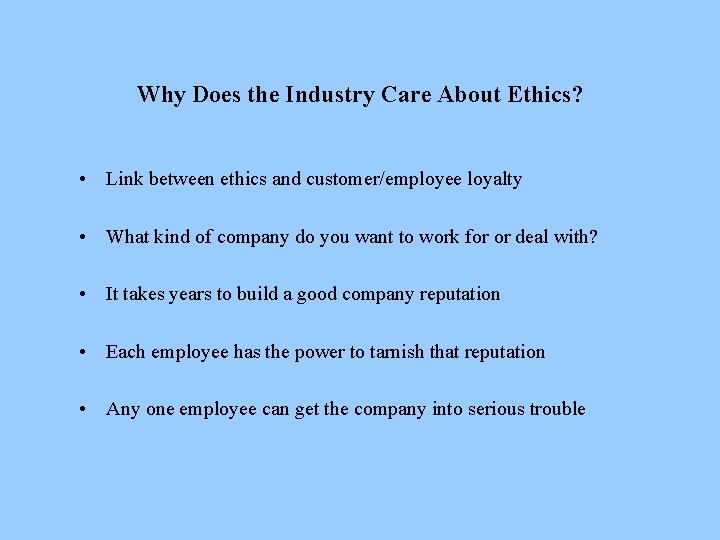 Why Does the Industry Care About Ethics? • Link between ethics and customer/employee loyalty