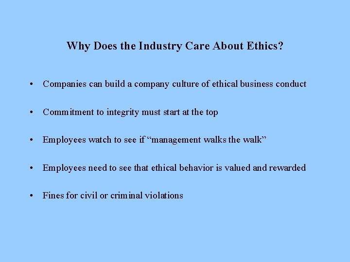Why Does the Industry Care About Ethics? • Companies can build a company culture