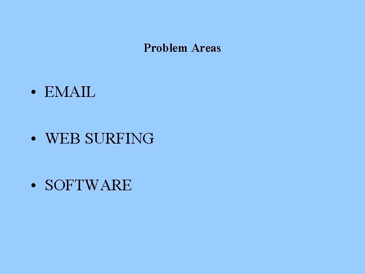 Problem Areas • EMAIL • WEB SURFING • SOFTWARE 