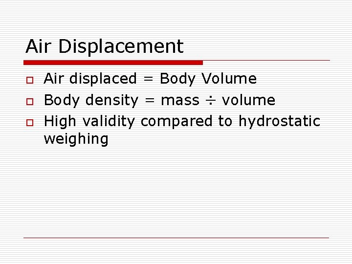 Air Displacement o o o Air displaced = Body Volume Body density = mass