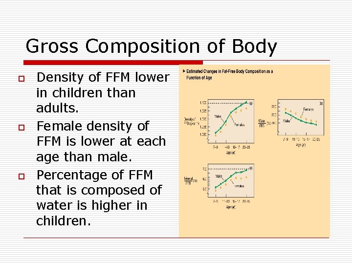 Gross Composition of Body o o o Density of FFM lower in children than