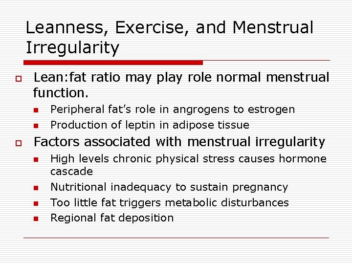 Leanness, Exercise, and Menstrual Irregularity o Lean: fat ratio may play role normal menstrual