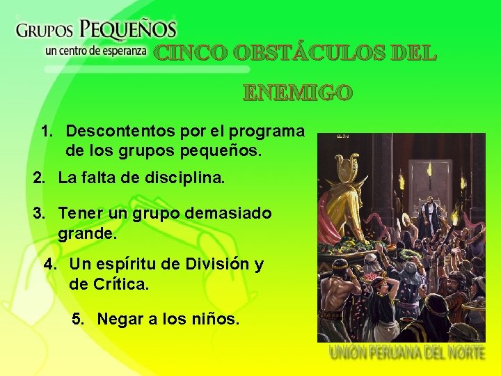 CINCO OBSTÁCULOS DEL ENEMIGO 1. Descontentos por el programa de los grupos pequeños. 2.