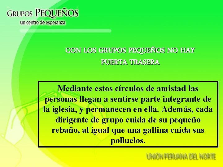 CON LOS GRUPOS PEQUEÑOS NO HAY PUERTA TRASERA Mediante estos círculos de amistad las
