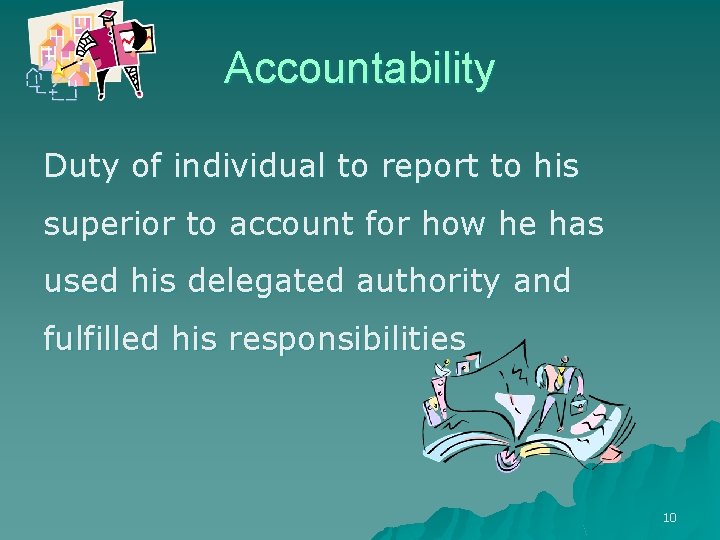 Accountability Duty of individual to report to his superior to account for how he