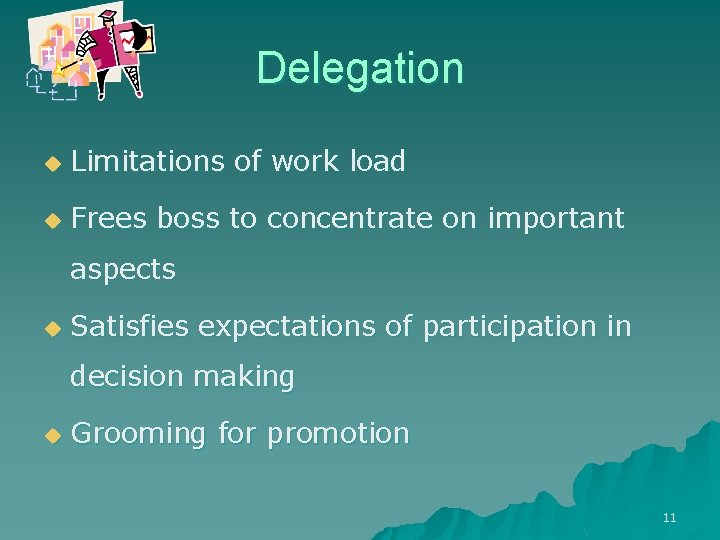 Delegation u Limitations of work load u Frees boss to concentrate on important aspects