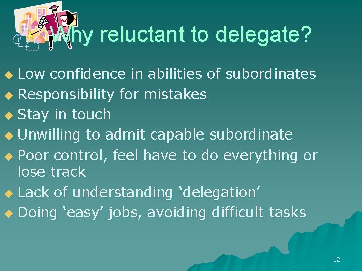 Why reluctant to delegate? Low confidence in abilities of subordinates u Responsibility for mistakes