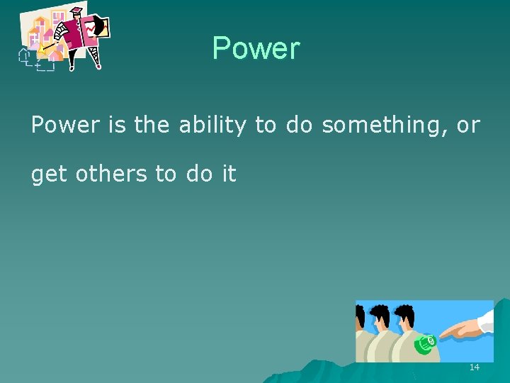 Power is the ability to do something, or get others to do it 14