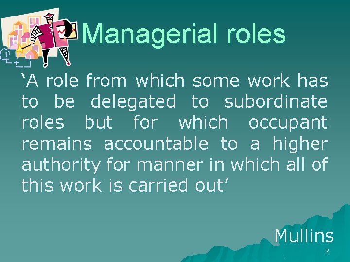 Managerial roles ‘A role from which some work has to be delegated to subordinate