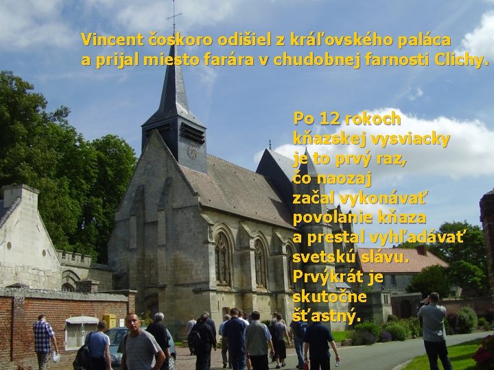 Vincent čoskoro odišiel z kráľovského paláca a prijal miesto farára v chudobnej farnosti Clichy.