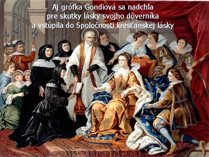 Aj grófka Gondiová sa nadchla pre skutky lásky svojho dôverníka a vstúpila do Spoločnosti