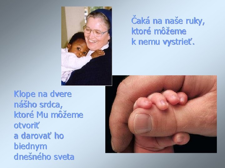 Čaká na naše ruky, ktoré môžeme k nemu vystrieť. Klope na dvere nášho srdca,