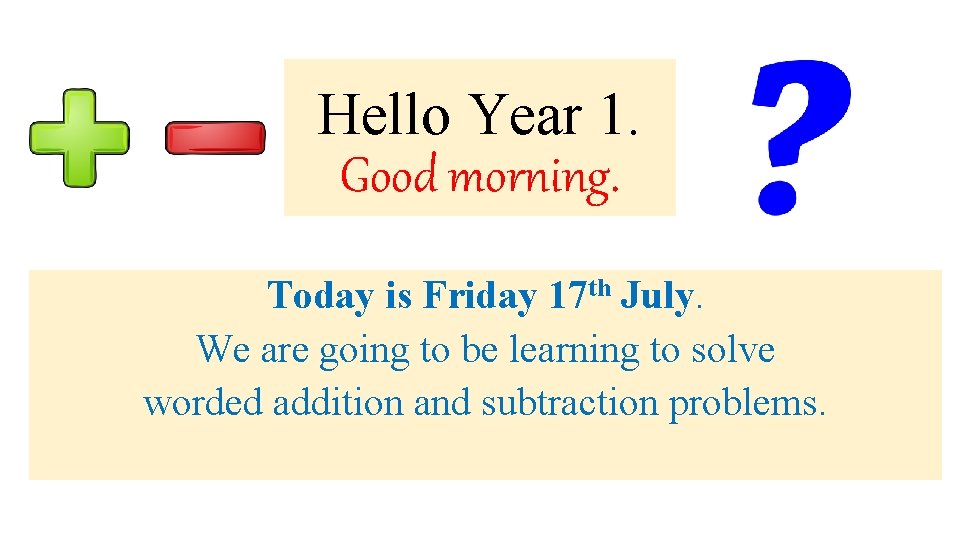 Hello Year 1. Good morning. Today is Friday 17 th July. We are going