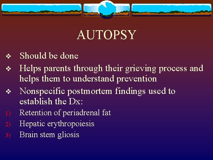 AUTOPSY v v v 1) 2) 3) Should be done Helps parents through their