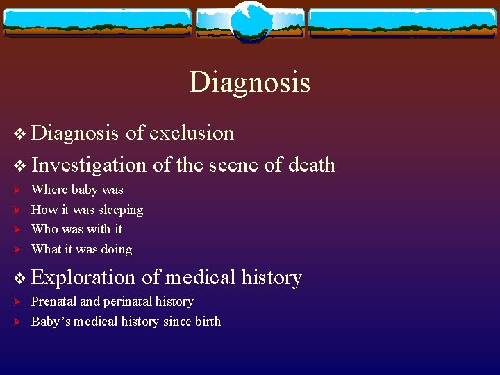 Diagnosis v Diagnosis of exclusion v Investigation of the scene of death Ø Ø