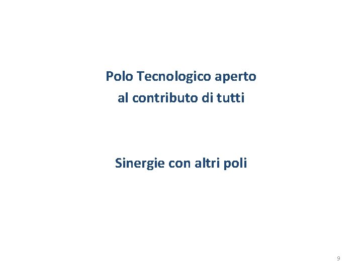 Polo Tecnologico aperto al contributo di tutti Sinergie con altri poli 9 