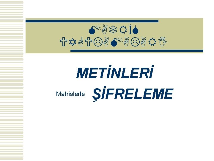 MATRİS UYGULAMALARI METİNLERİ Matrislerle ŞİFRELEME 