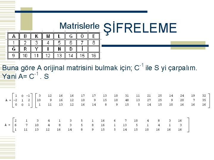 Matrislerle ŞİFRELEME -1 Buna göre A orijinal matrisini bulmak için; C ile S yi