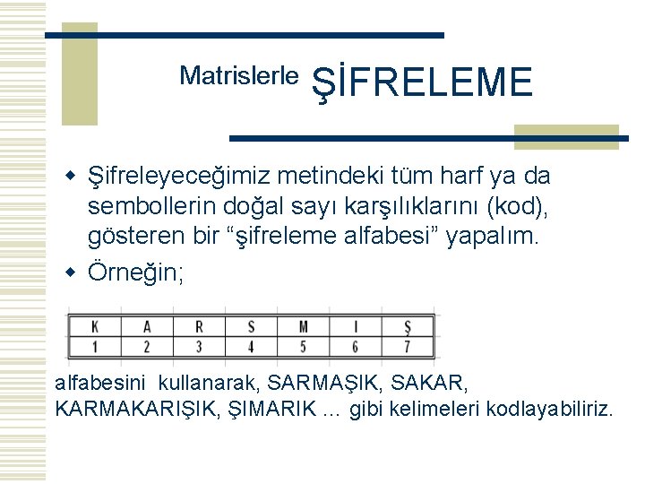 Matrislerle ŞİFRELEME w Şifreleyeceğimiz metindeki tüm harf ya da sembollerin doğal sayı karşılıklarını (kod),