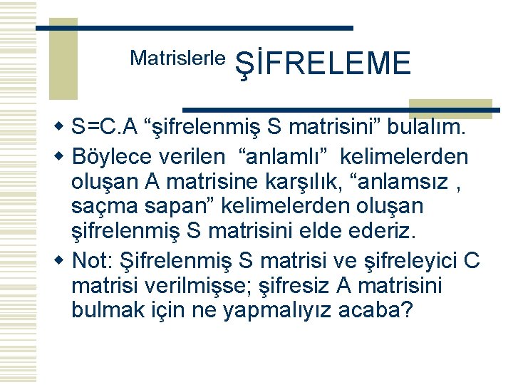 Matrislerle ŞİFRELEME w S=C. A “şifrelenmiş S matrisini” bulalım. w Böylece verilen “anlamlı” kelimelerden