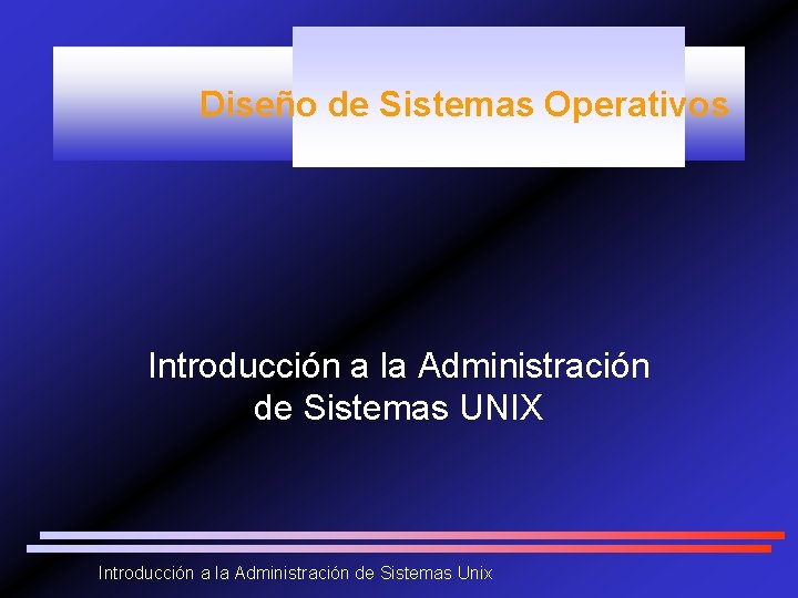 Diseño de Sistemas Operativos Introducción a la Administración de Sistemas UNIX Introducción a la