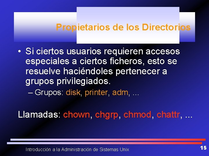 Propietarios de los Directorios • Si ciertos usuarios requieren accesos especiales a ciertos ficheros,