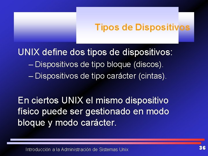 Tipos de Dispositivos UNIX define dos tipos de dispositivos: – Dispositivos de tipo bloque