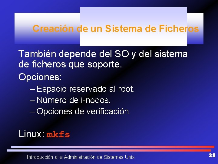 Creación de un Sistema de Ficheros También depende del SO y del sistema de