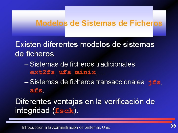 Modelos de Sistemas de Ficheros Existen diferentes modelos de sistemas de ficheros: – Sistemas