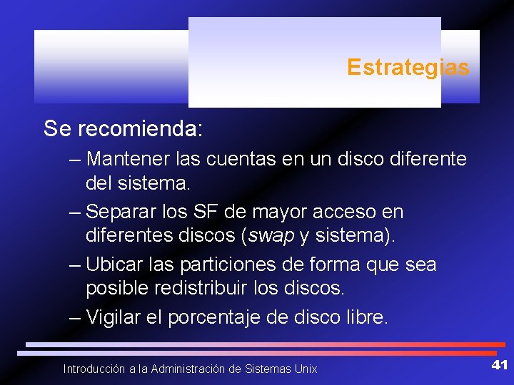 Estrategias Se recomienda: – Mantener las cuentas en un disco diferente del sistema. –