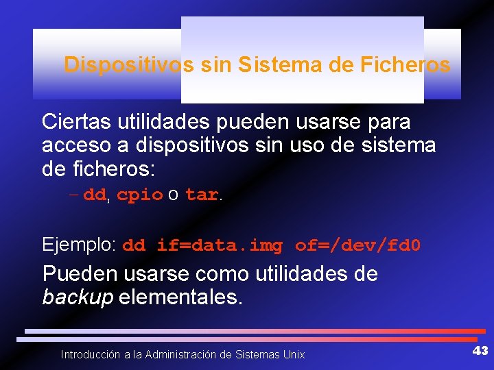 Dispositivos sin Sistema de Ficheros Ciertas utilidades pueden usarse para acceso a dispositivos sin