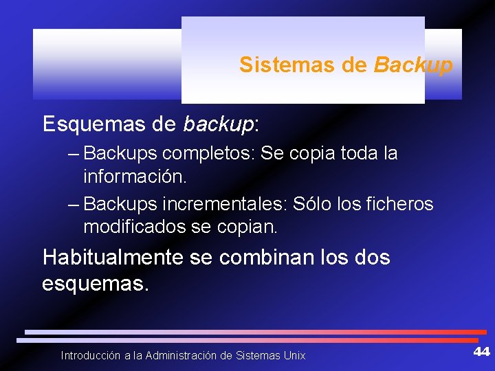 Sistemas de Backup Esquemas de backup: – Backups completos: Se copia toda la información.