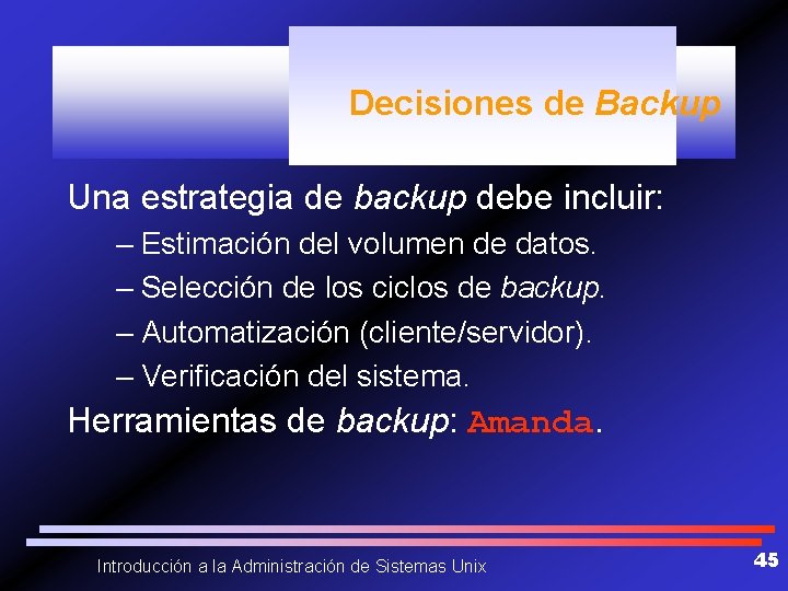 Decisiones de Backup Una estrategia de backup debe incluir: – Estimación del volumen de