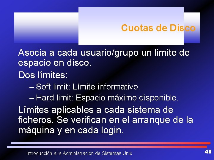 Cuotas de Disco Asocia a cada usuario/grupo un limite de espacio en disco. Dos