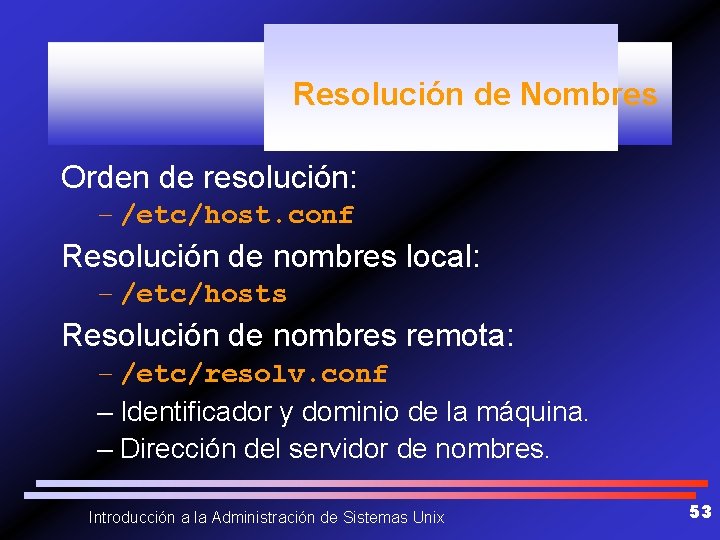 Resolución de Nombres Orden de resolución: – /etc/host. conf Resolución de nombres local: –