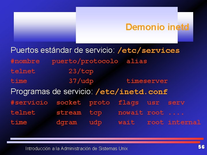 Demonio inetd Puertos estándar de servicio: /etc/services #nombre telnet time puerto/protocolo 23/tcp 37/udp alias