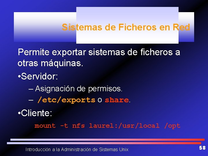 Sistemas de Ficheros en Red Permite exportar sistemas de ficheros a otras máquinas. •